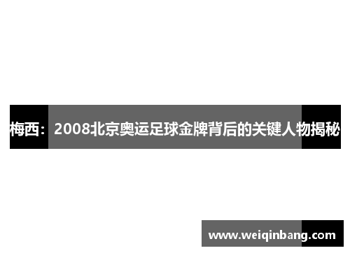 梅西：2008北京奥运足球金牌背后的关键人物揭秘