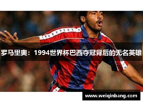 罗马里奥：1994世界杯巴西夺冠背后的无名英雄