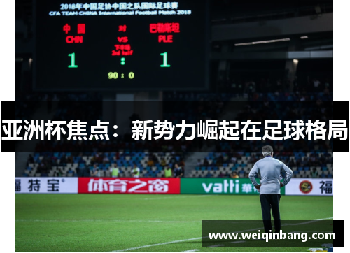 亚洲杯焦点：新势力崛起在足球格局