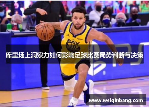 库里场上洞察力如何影响足球比赛局势判断与决策